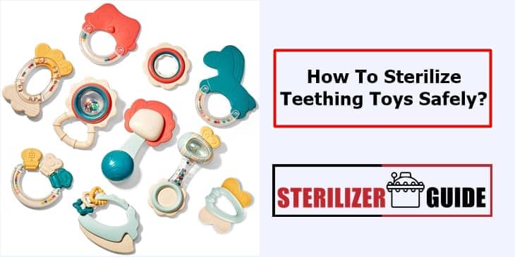 How To Sterilize Teething Toys Safely?