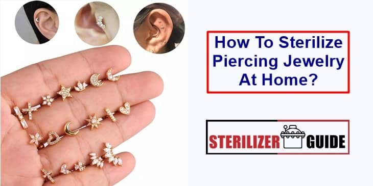 How To Sterilize Piercing Jewelry At Home?
