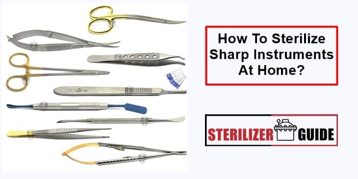 How To Sterilize Sharp Instruments?