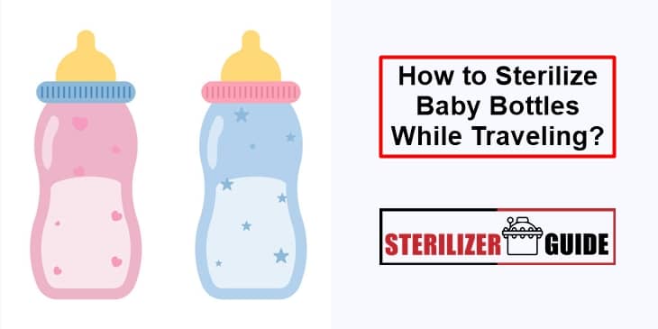 How to Sterilize Baby Bottles While Traveling?