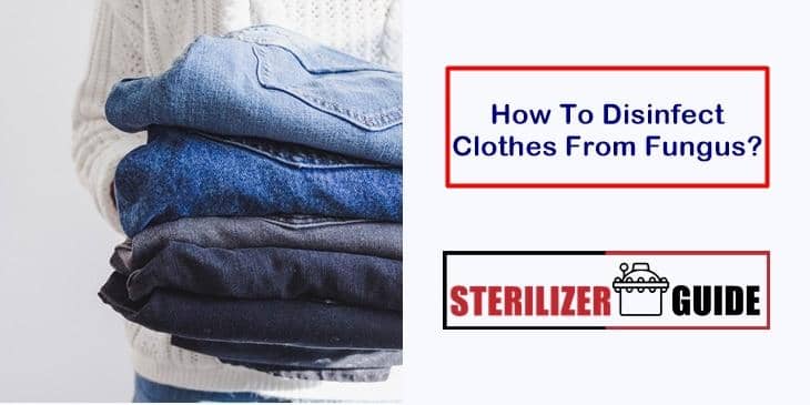 How To Disinfect Clothes From Fungus?