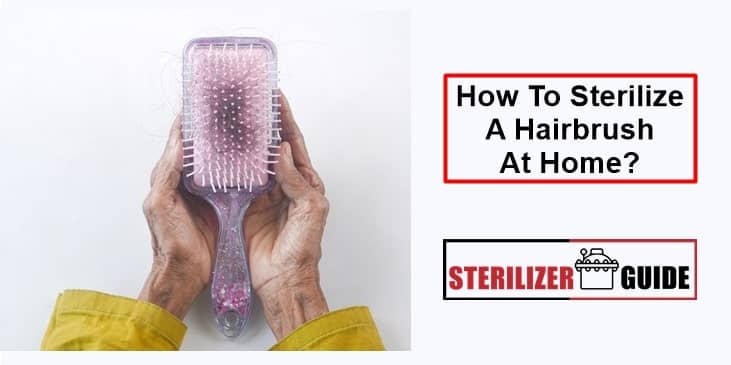 How To Sterilize Hairbrush At Home?
